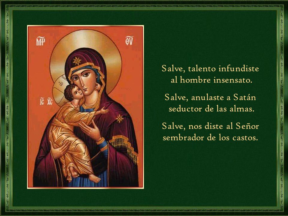 Salve, talento infundiste al hombre insensato. Salve, anulaste a Satán