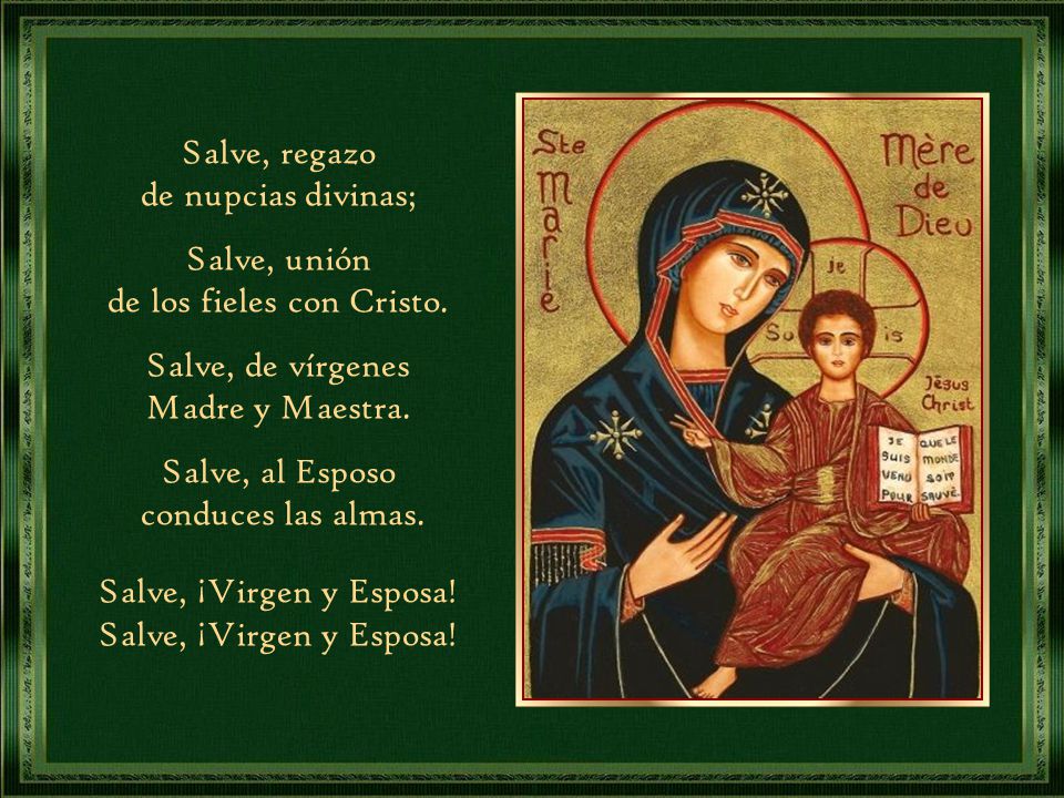 de los fieles con Cristo. Salve, de vírgenes Madre y Maestra.