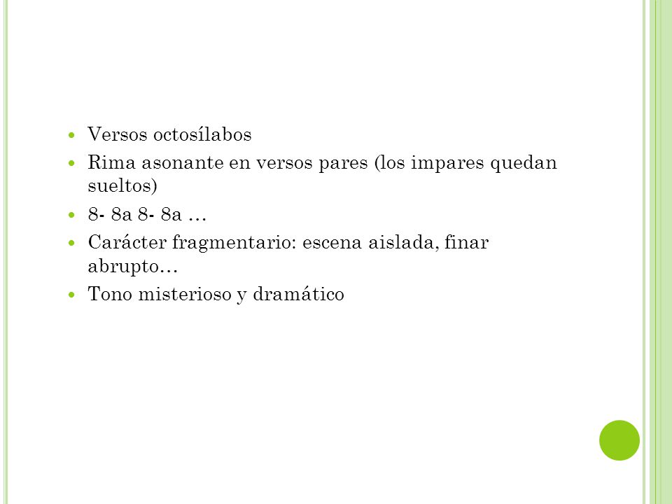 Versos octosílabos Rima asonante en versos pares (los impares quedan sueltos) 8- 8a 8- 8a … Carácter fragmentario: escena aislada, finar abrupto…