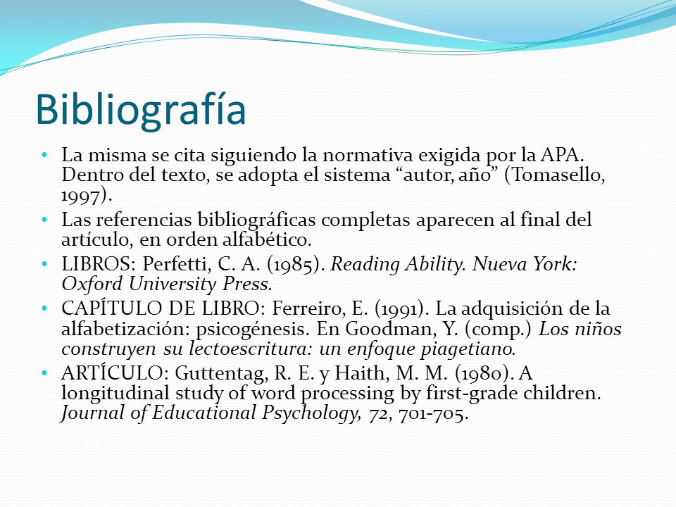 Bibliografía La misma se cita siguiendo la normativa exigida por la APA. Dentro del texto, se adopta el sistema autor, año (Tomasello, 1997).