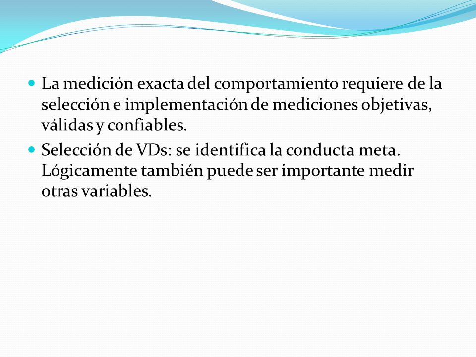 La medición exacta del comportamiento requiere de la selección e implementación de mediciones objetivas, válidas y confiables.