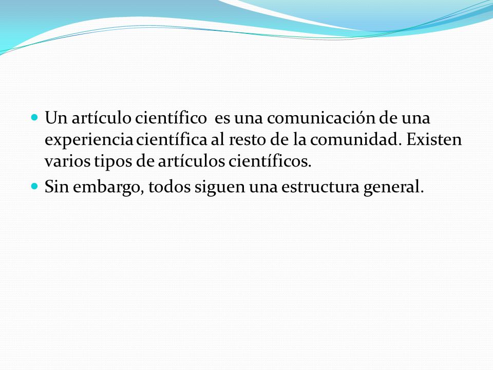 Un artículo científico es una comunicación de una experiencia científica al resto de la comunidad. Existen varios tipos de artículos científicos.
