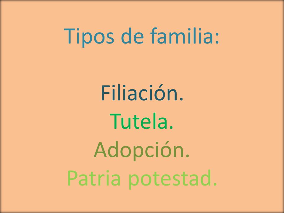 Tipos de familia: Filiación. Tutela. Adopción. Patria potestad.