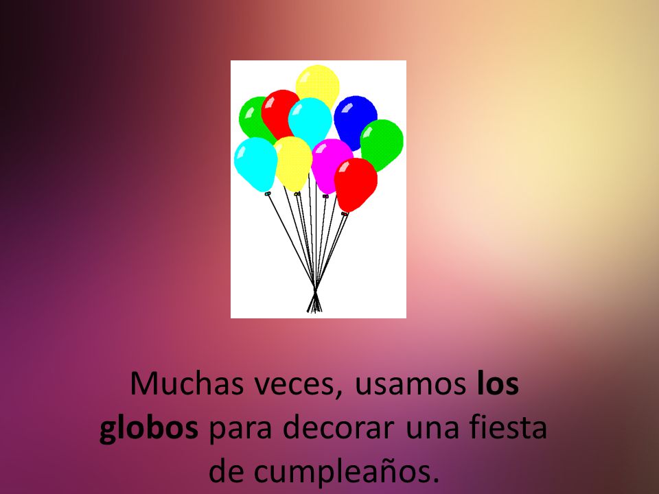 Muchas veces, usamos los globos para decorar una fiesta de cumpleaños.
