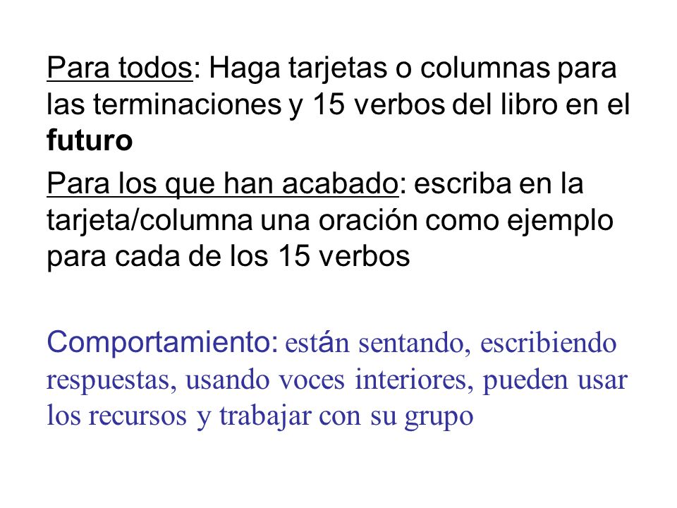 Para todos: Haga tarjetas o columnas para las terminaciones y 15 verbos del libro en el futuro