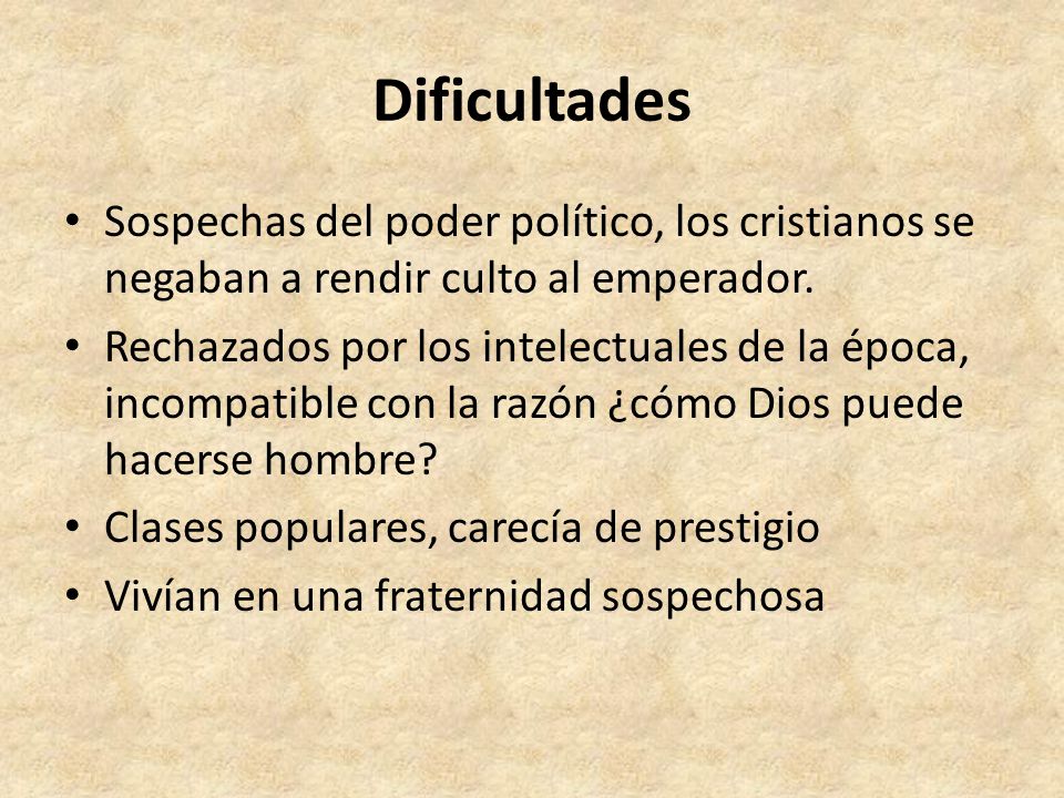 Dificultades Sospechas del poder político, los cristianos se negaban a rendir culto al emperador.