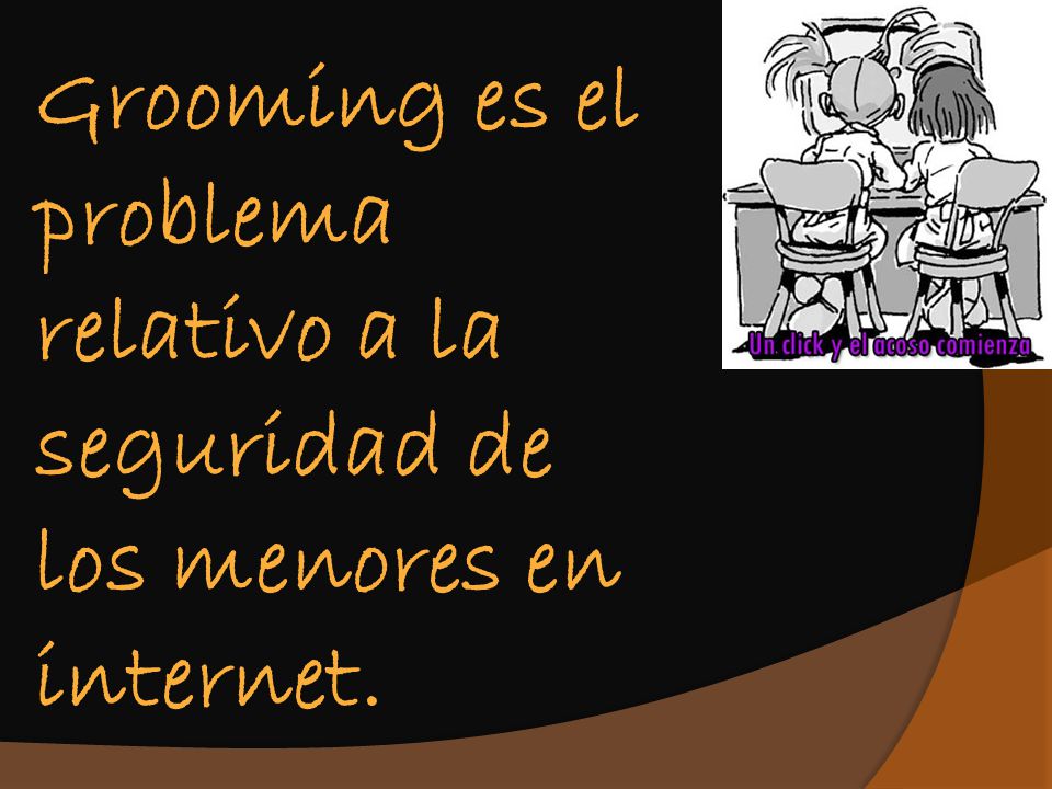 Grooming es el problema relativo a la seguridad de los menores en internet.