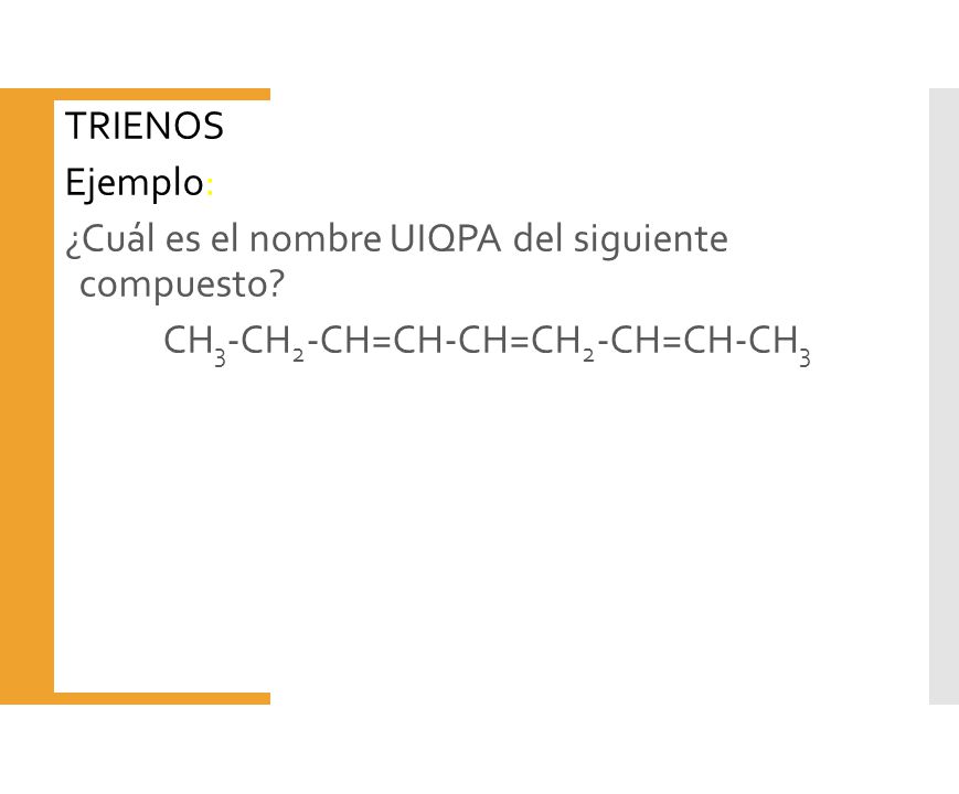 TRIENOS Ejemplo: ¿Cuál es el nombre UIQPA del siguiente compuesto