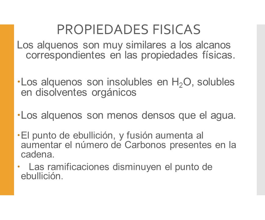 PROPIEDADES FISICAS Los alquenos son muy similares a los alcanos correspondientes en las propiedades físicas.