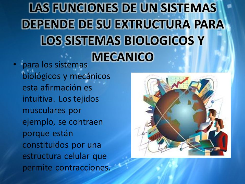 LAS FUNCIONES DE UN SISTEMAS DEPENDE DE SU EXTRUCTURA PARA LOS SISTEMAS BIOLOGICOS Y MECANICO
