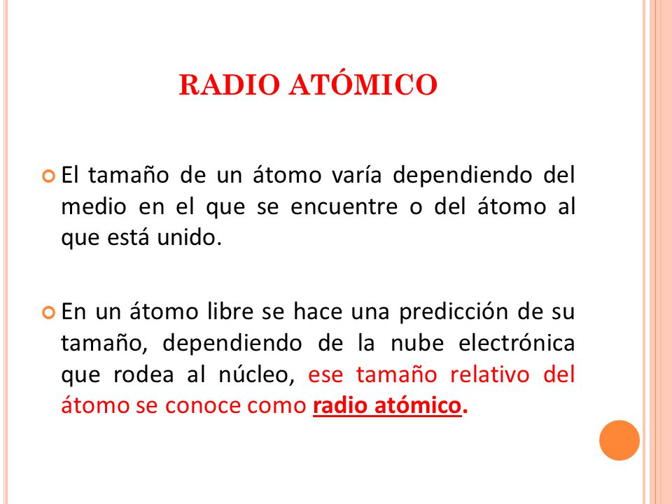 RADIO ATÓMICO El tamaño de un átomo varía dependiendo del medio en el que se encuentre o del átomo al que está unido.