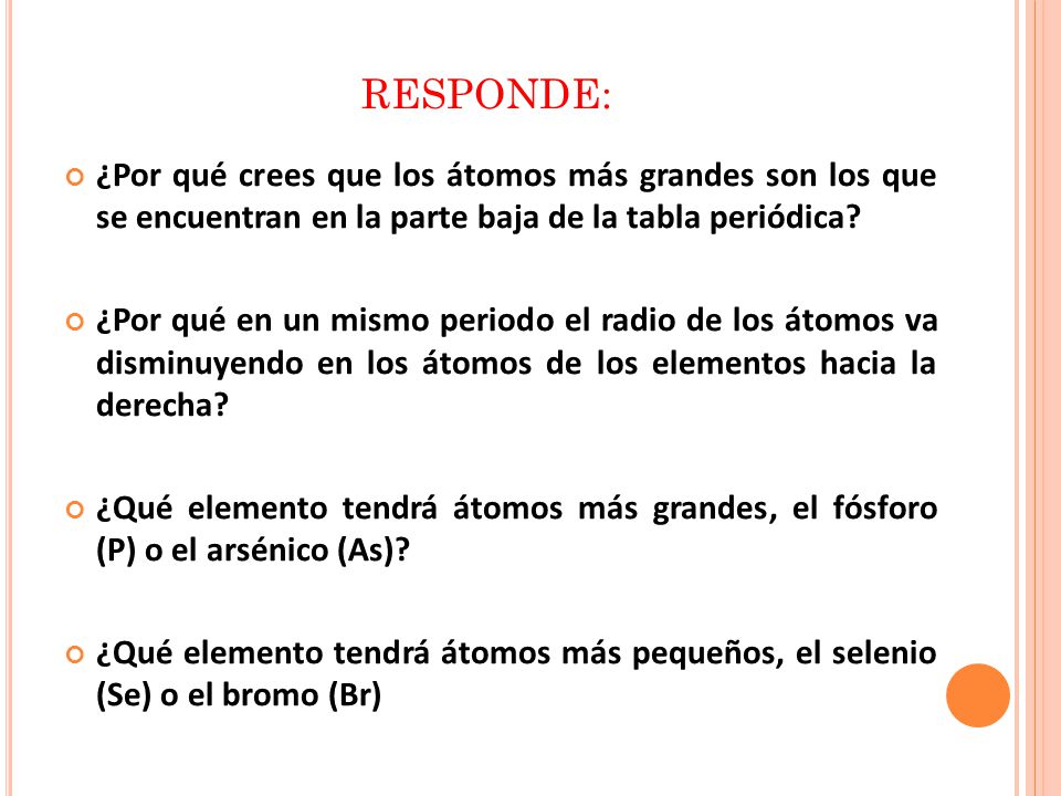 RESPONDE: ¿Por qué crees que los átomos más grandes son los que se encuentran en la parte baja de la tabla periódica