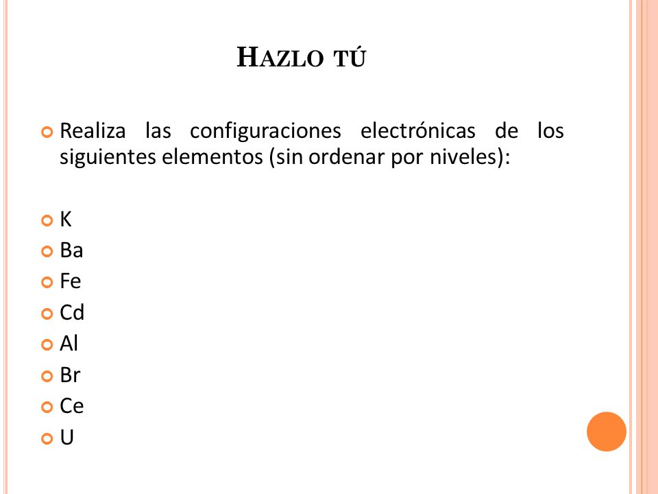 Hazlo tú Realiza las configuraciones electrónicas de los siguientes elementos (sin ordenar por niveles):