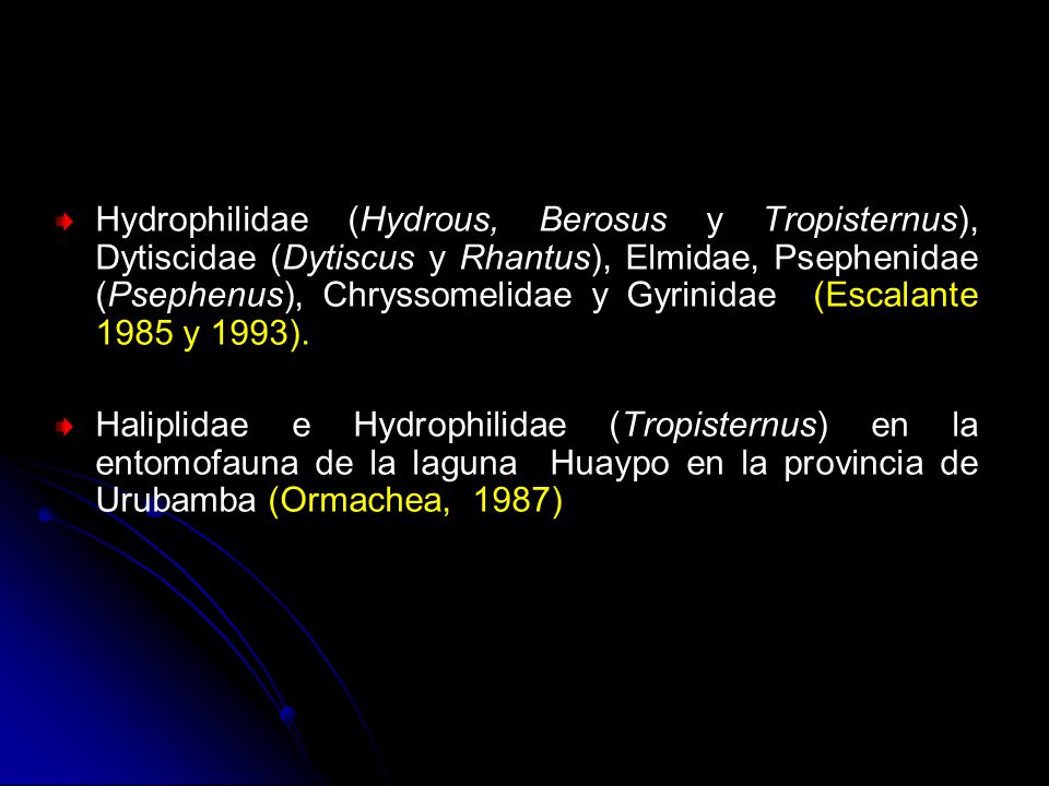 Hydrophilidae (Hydrous, Berosus y Tropisternus), Dytiscidae (Dytiscus y Rhantus), Elmidae, Psephenidae (Psephenus), Chryssomelidae y Gyrinidae (Escalante 1985 y 1993).
