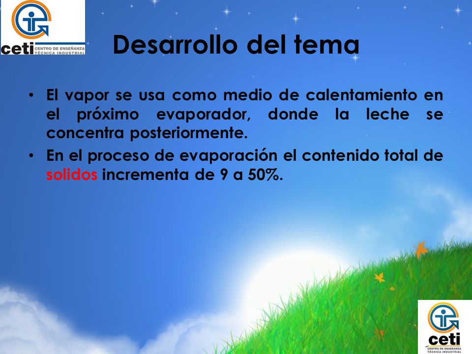 Desarrollo del tema El vapor se usa como medio de calentamiento en el próximo evaporador, donde la leche se concentra posteriormente.