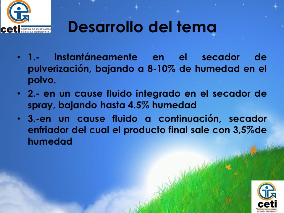 Desarrollo del tema 1.- instantáneamente en el secador de pulverización, bajando a 8-10% de humedad en el polvo.