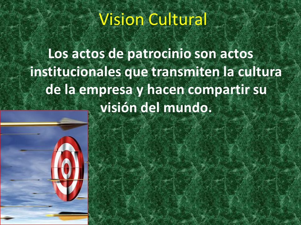 Vision Cultural Los actos de patrocinio son actos institucionales que transmiten la cultura de la empresa y hacen compartir su visión del mundo.