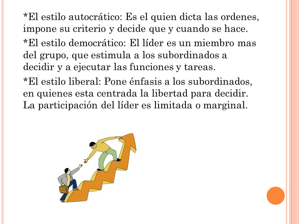*El estilo autocrático: Es el quien dicta las ordenes, impone su criterio y decide que y cuando se hace.
