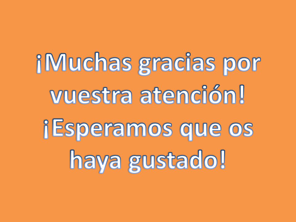 ¡Muchas gracias por vuestra atención! ¡Esperamos que os haya gustado!
