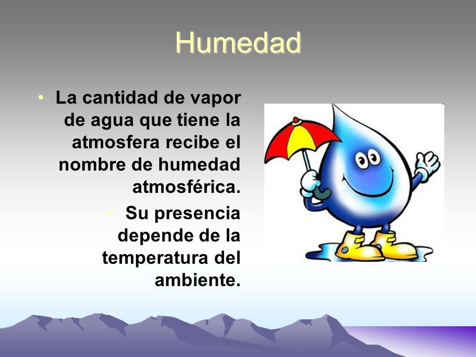 Humedad La cantidad de vapor de agua que tiene la atmosfera recibe el nombre de humedad atmosférica.