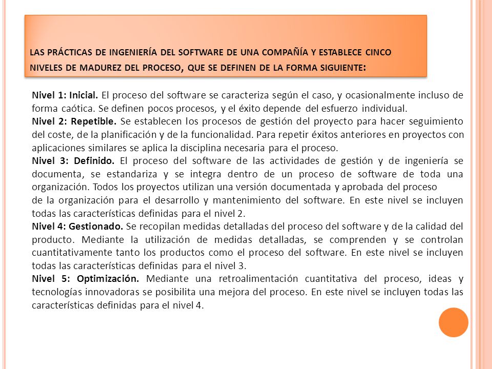 las prácticas de ingeniería del software de una compañía y establece cinco niveles de madurez del proceso, que se definen de la forma siguiente:
