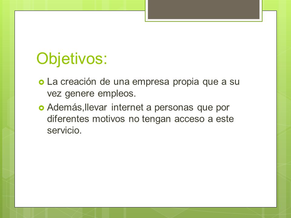 Objetivos: La creación de una empresa propia que a su vez genere empleos.