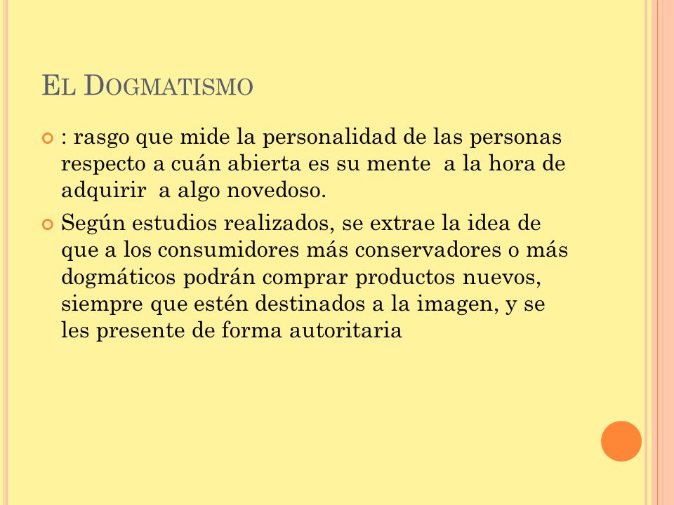 El Dogmatismo : rasgo que mide la personalidad de las personas respecto a cuán abierta es su mente a la hora de adquirir a algo novedoso.