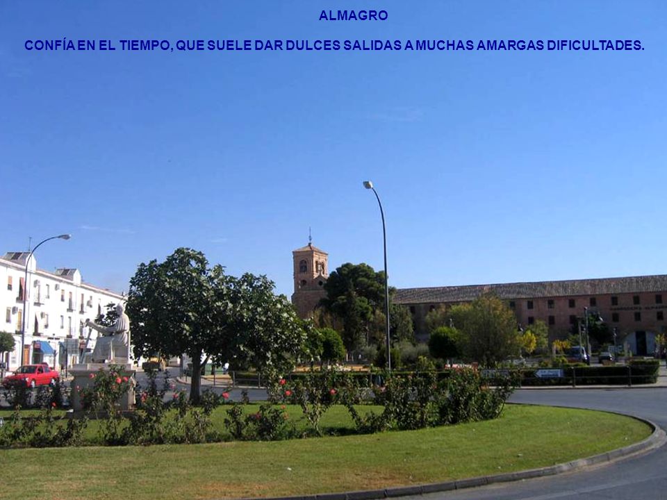 ALMAGRO CONFÍA EN EL TIEMPO, QUE SUELE DAR DULCES SALIDAS A MUCHAS AMARGAS DIFICULTADES.