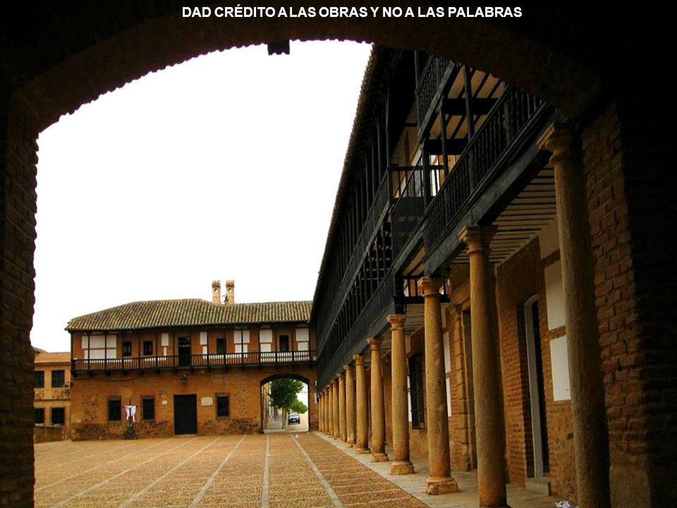 DAD CRÉDITO A LAS OBRAS Y NO A LAS PALABRAS