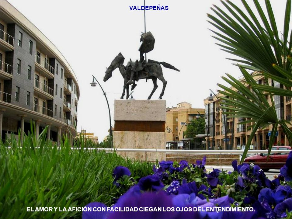 VALDEPEÑAS EL AMOR Y LA AFICIÓN CON FACILIDAD CIEGAN LOS OJOS DEL ENTENDIMIENTO.