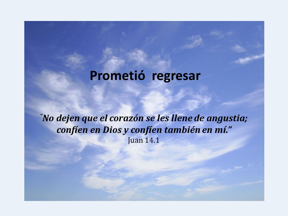 Prometió regresar No dejen que el corazón se les llene de angustia;
