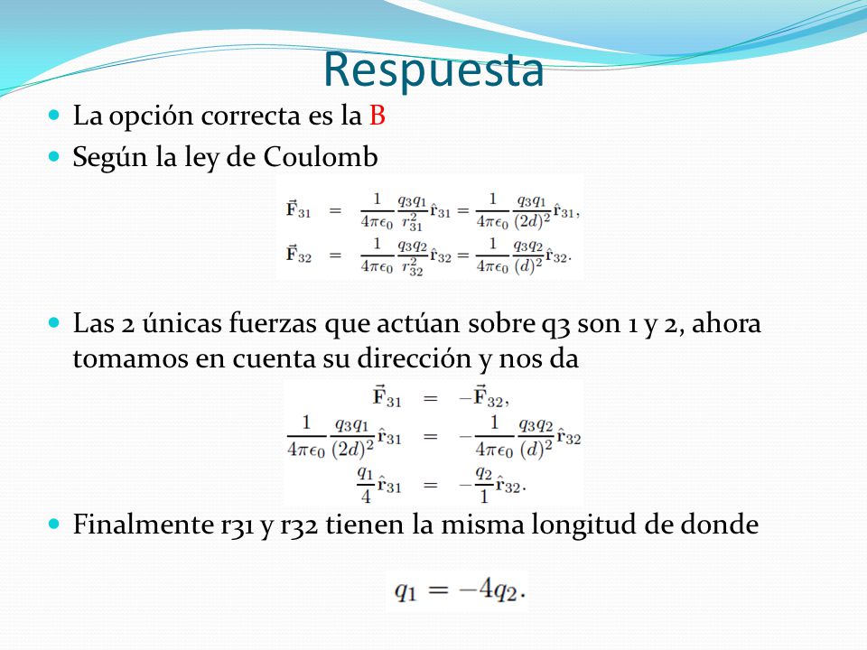 Respuesta La opción correcta es la B Según la ley de Coulomb