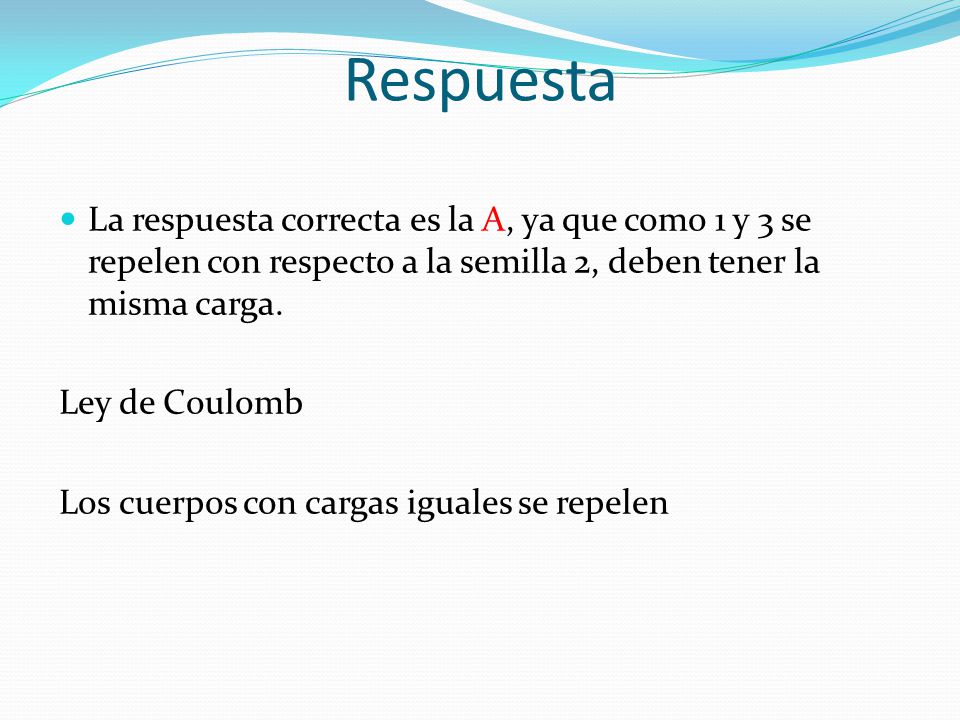 Respuesta La respuesta correcta es la A, ya que como 1 y 3 se repelen con respecto a la semilla 2, deben tener la misma carga.