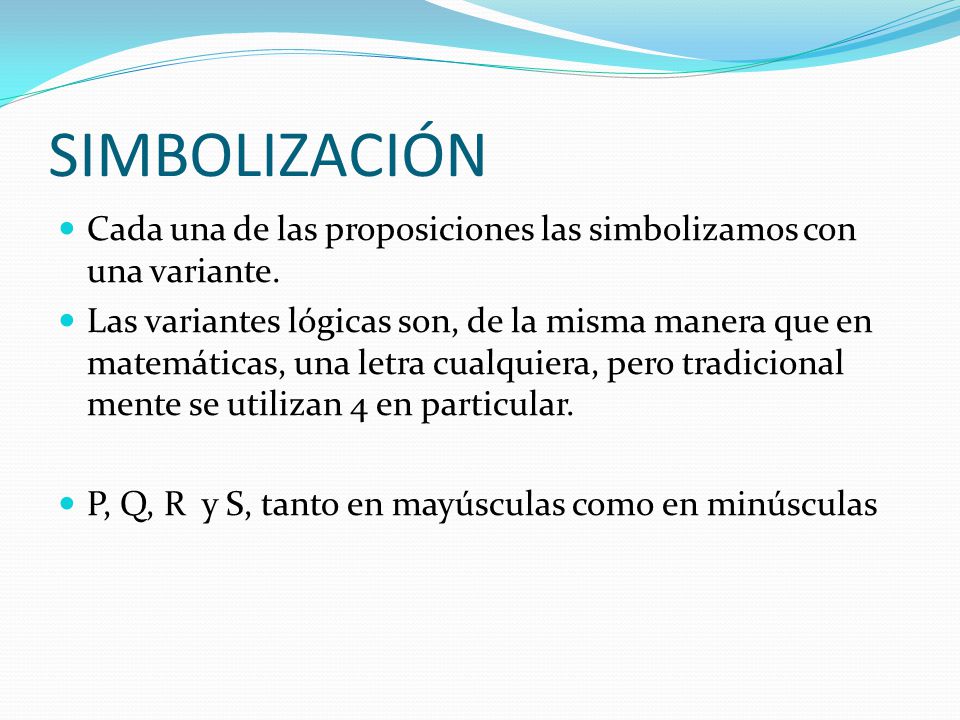 SIMBOLIZACIÓN Cada una de las proposiciones las simbolizamos con una variante.
