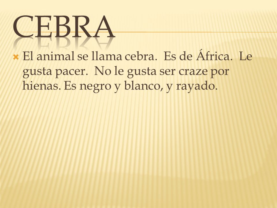 Cebra El animal se llama cebra. Es de África. Le gusta pacer.