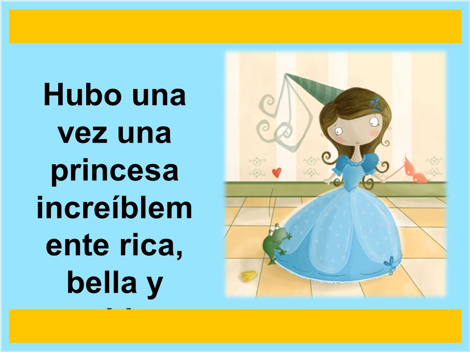 Hubo una vez una princesa increíblemente rica, bella y sabia.