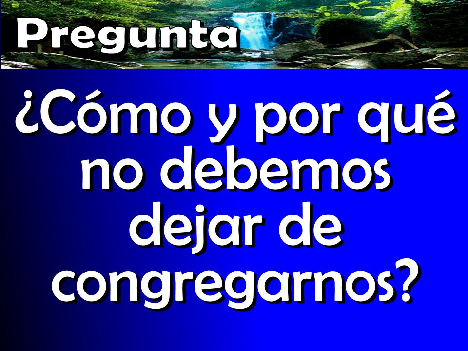 ¿Cómo y por qué no debemos dejar de congregarnos