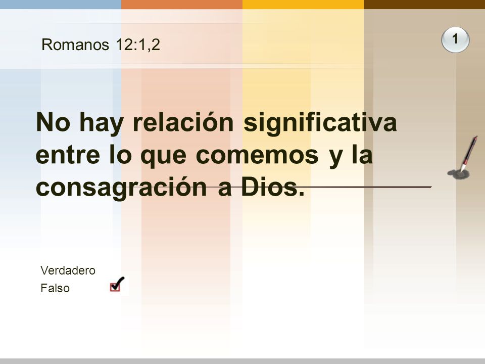 Romanos 12:1,2 1. No hay relación significativa entre lo que comemos y la consagración a Dios. Verdadero.