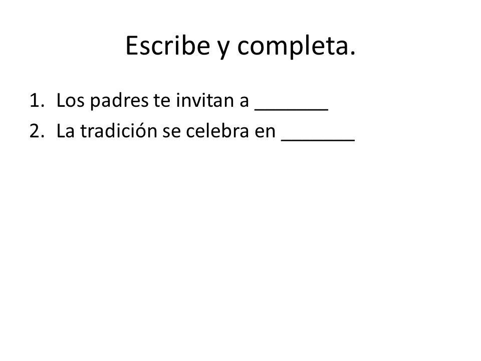 Escribe y completa. Los padres te invitan a _______