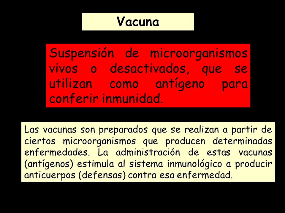 Vacuna Suspensión de microorganismos vivos o desactivados, que se utilizan como antígeno para conferir inmunidad.