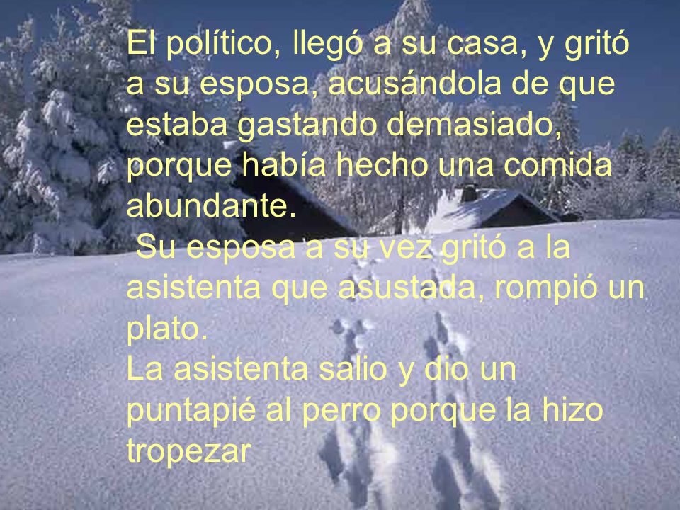 El político, llegó a su casa, y gritó a su esposa, acusándola de que estaba gastando demasiado, porque había hecho una comida abundante.