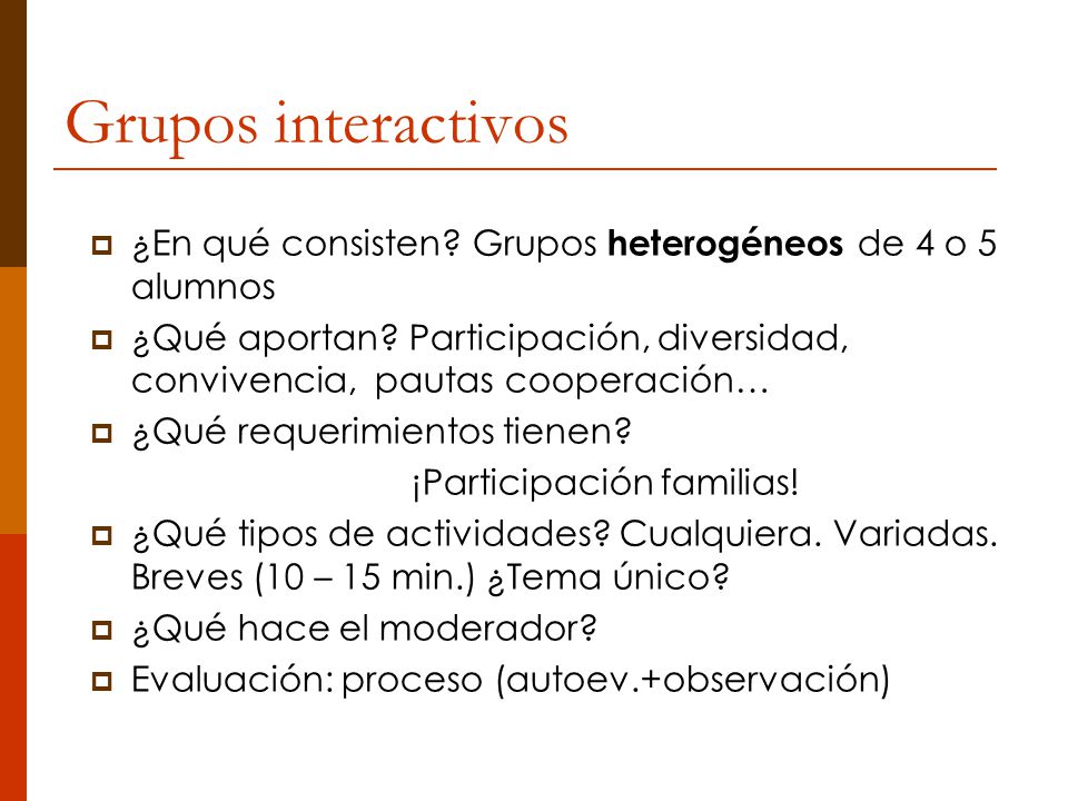 Grupos interactivos ¿En qué consisten Grupos heterogéneos de 4 o 5 alumnos.