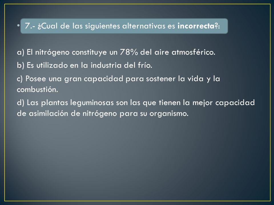 7.- ¿Cual de las siguientes alternativas es incorrecta :