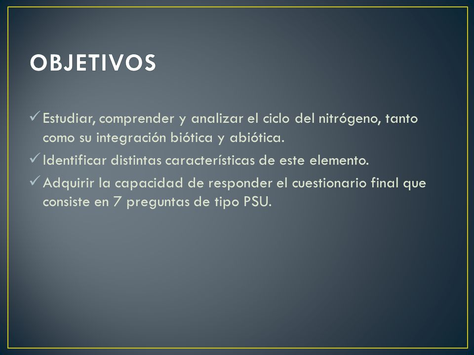 OBJETIVOS Estudiar, comprender y analizar el ciclo del nitrógeno, tanto como su integración biótica y abiótica.