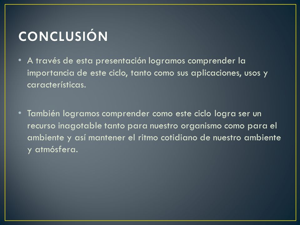 CONCLUSIÓN A través de esta presentación logramos comprender la importancia de este ciclo, tanto como sus aplicaciones, usos y características.