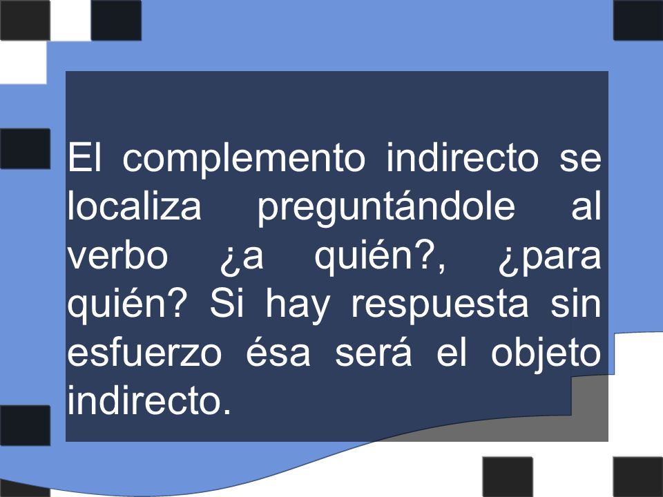 El complemento indirecto se localiza preguntándole al verbo ¿a quién