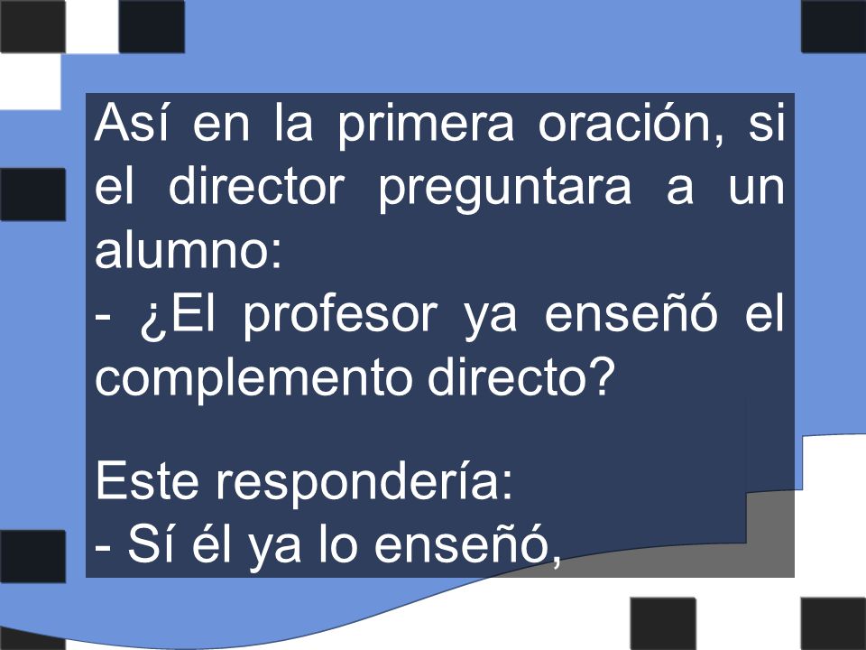 Así en la primera oración, si el director preguntara a un alumno: