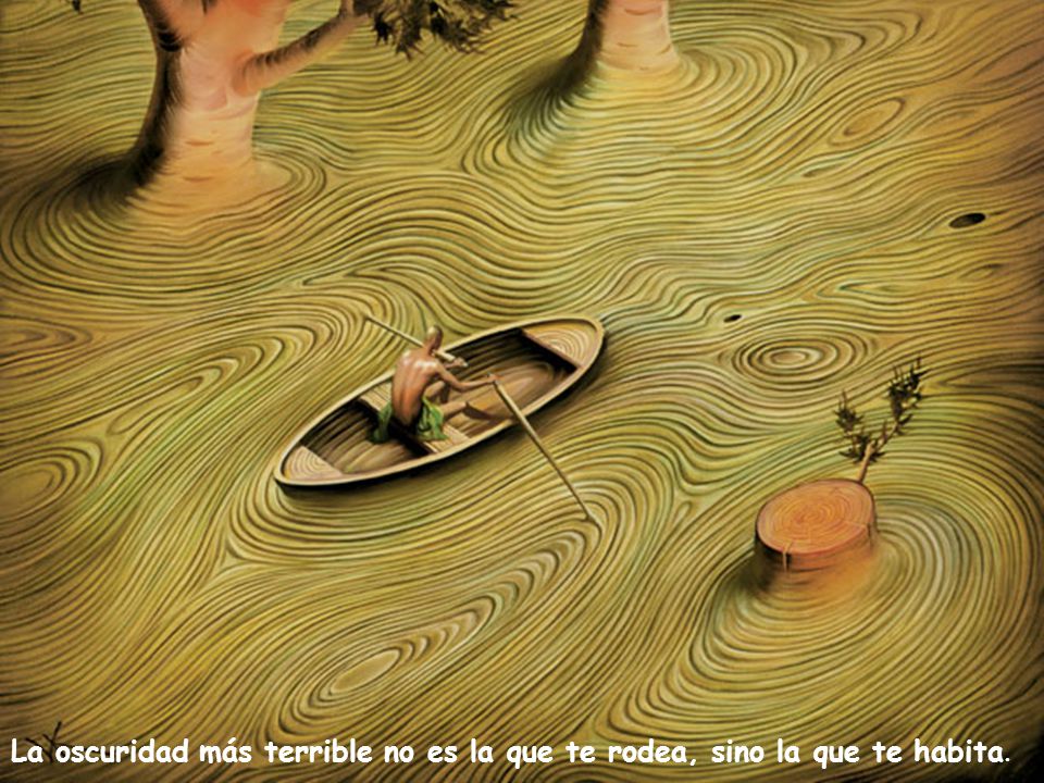 La oscuridad más terrible no es la que te rodea, sino la que te habita.