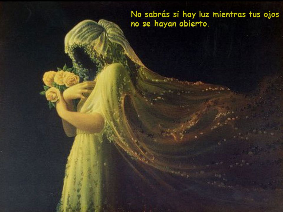 No sabrás si hay luz mientras tus ojos no se hayan abierto.