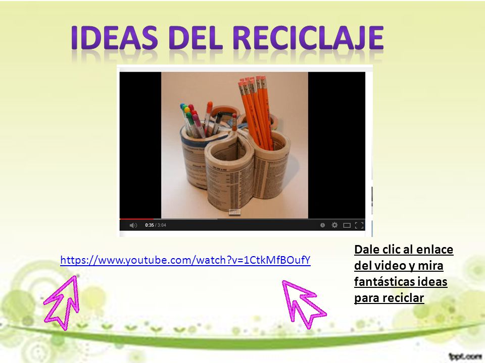 Ideas del reciclaje Dale clic al enlace del video y mira fantásticas ideas para reciclar.